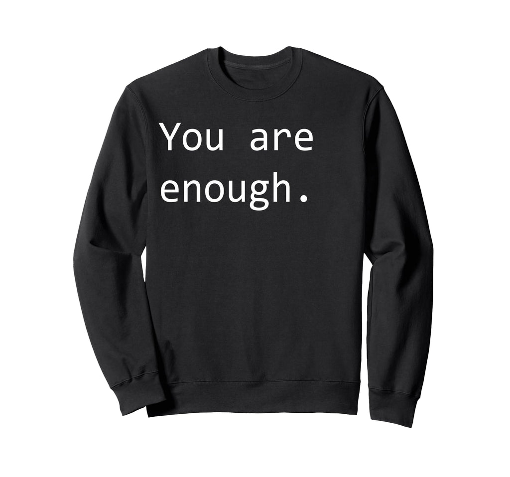 You Are Enough Sweatshirt - Aesthetic Graphic Men Women - T-Shirt, Sweatshirt, Hoodie