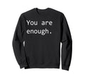 You Are Enough Sweatshirt - Aesthetic Graphic Men Women - T-Shirt, Sweatshirt, Hoodie