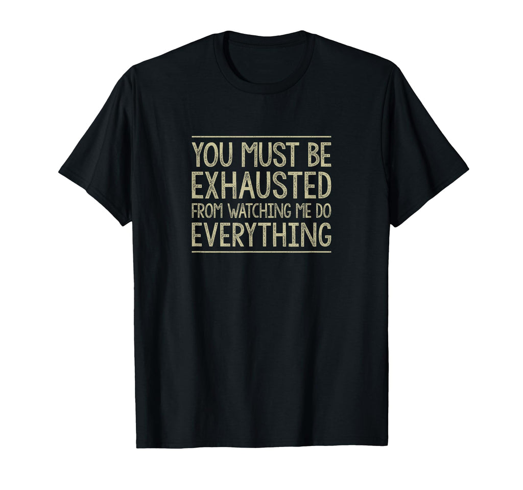 You Must Be Exhausted From Watching T-Shirt - Custom Art Print Men Women - T-Shirt, Sweatshirt, Hoodie