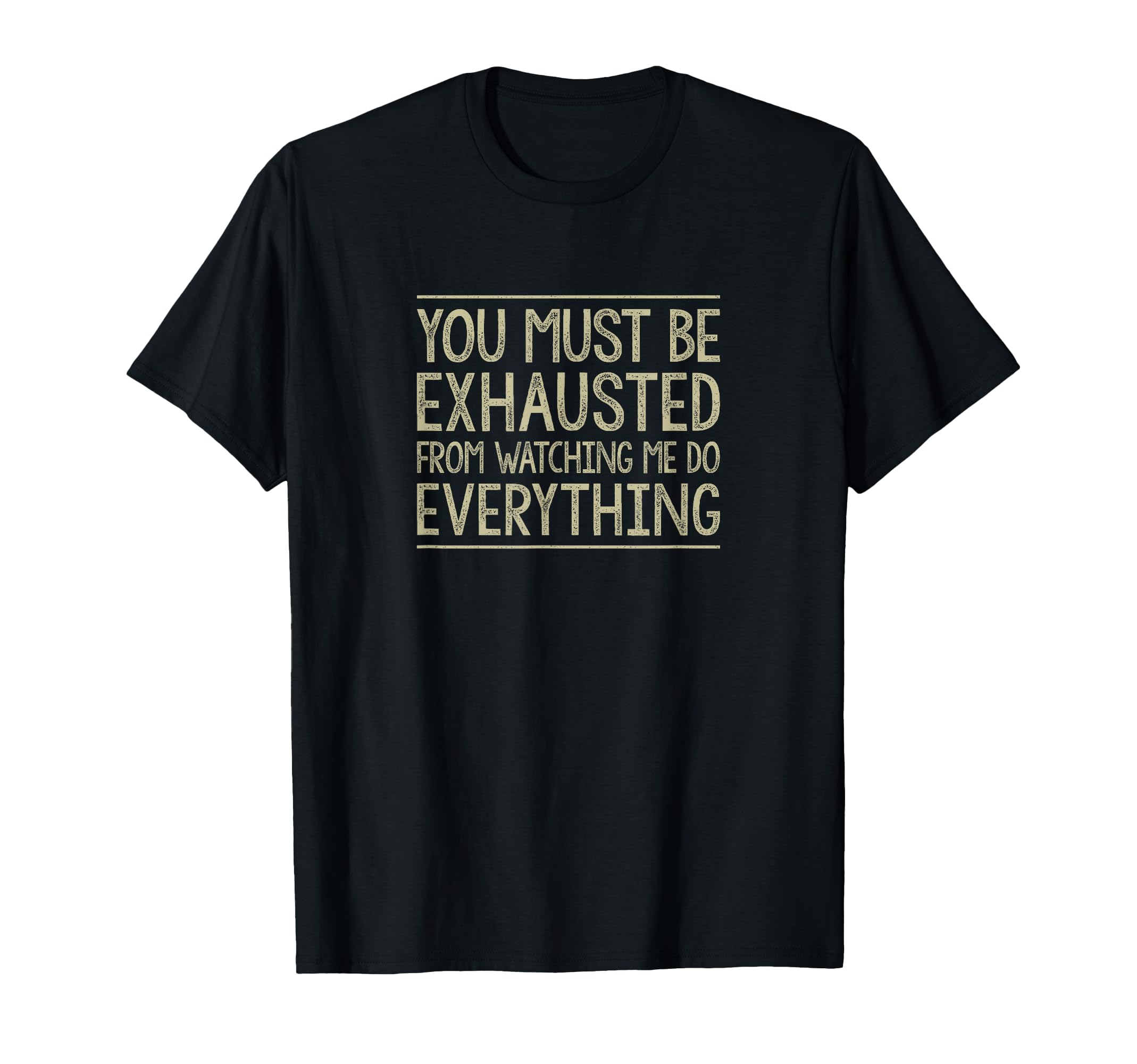 You Must Be Exhausted From Watching T-Shirt - Custom Art Print Men Women - T-Shirt, Sweatshirt, Hoodie