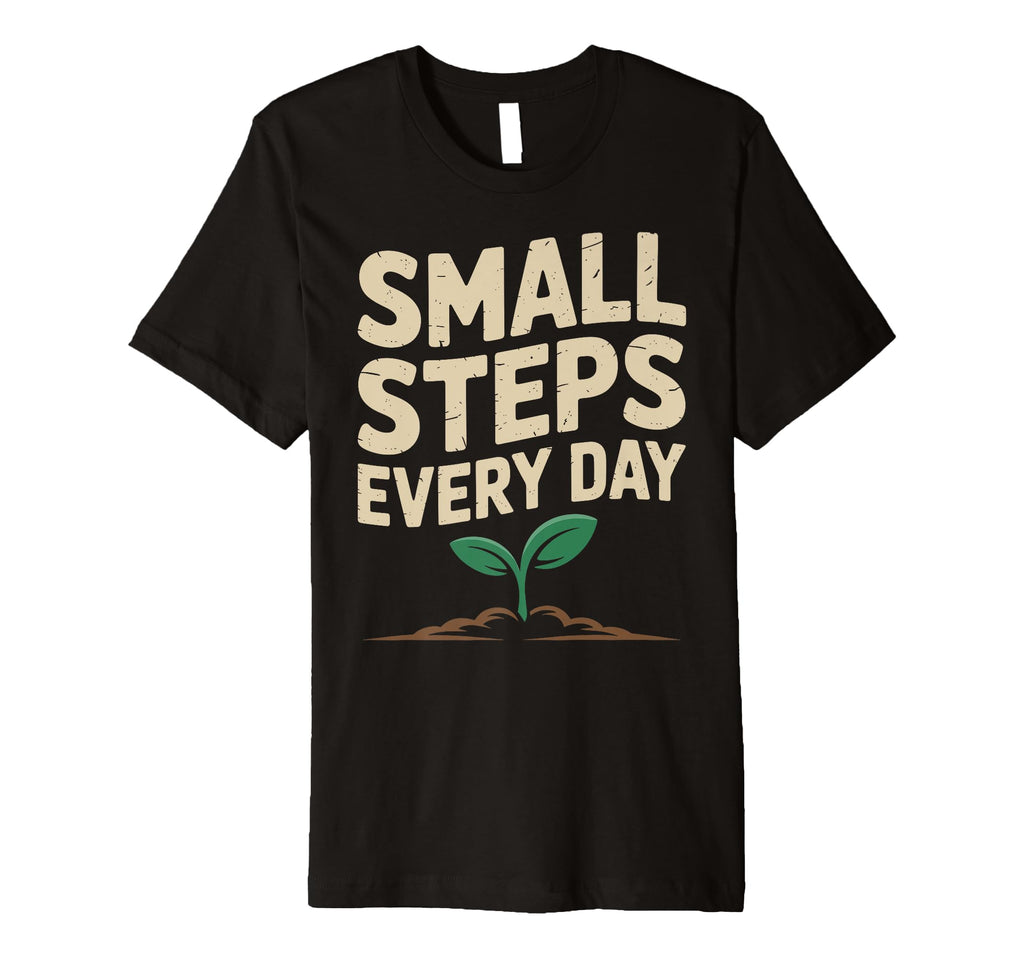 Small Steps Every Day Motivational T-Shirt - Trendy Graphic Men Women - T-Shirt, Sweatshirt, Hoodie