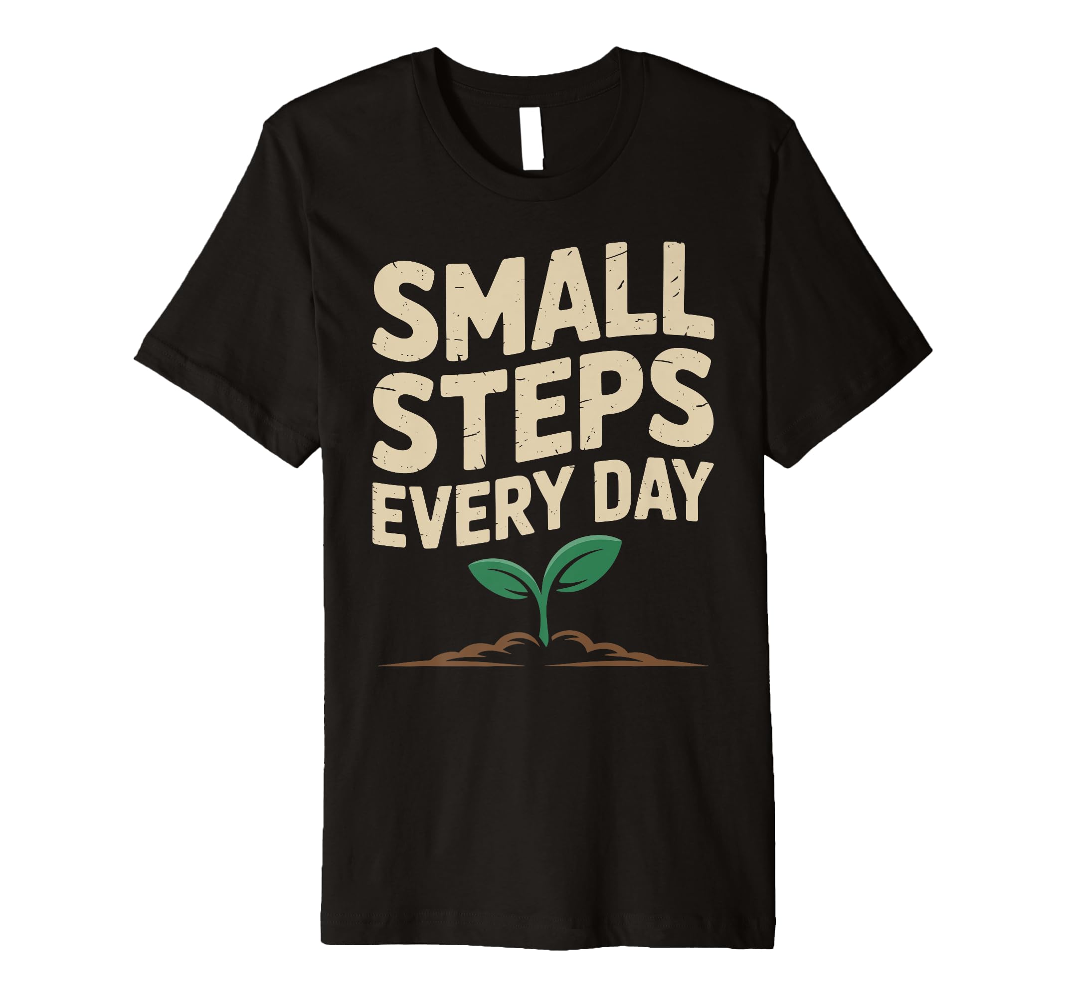 Small Steps Every Day Motivational T-Shirt - Trendy Graphic Men Women - T-Shirt, Sweatshirt, Hoodie