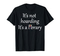 Its Not Hoarding Its Library Book Worms T-Shirt - Streetwear Style Unisex - T-Shirt, Sweatshirt, Hoodie