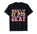 What If It All Turns Out Okay Positive T-Shirt - Novelty Apparel Unisex - T-Shirt, Sweatshirt, Hoodie