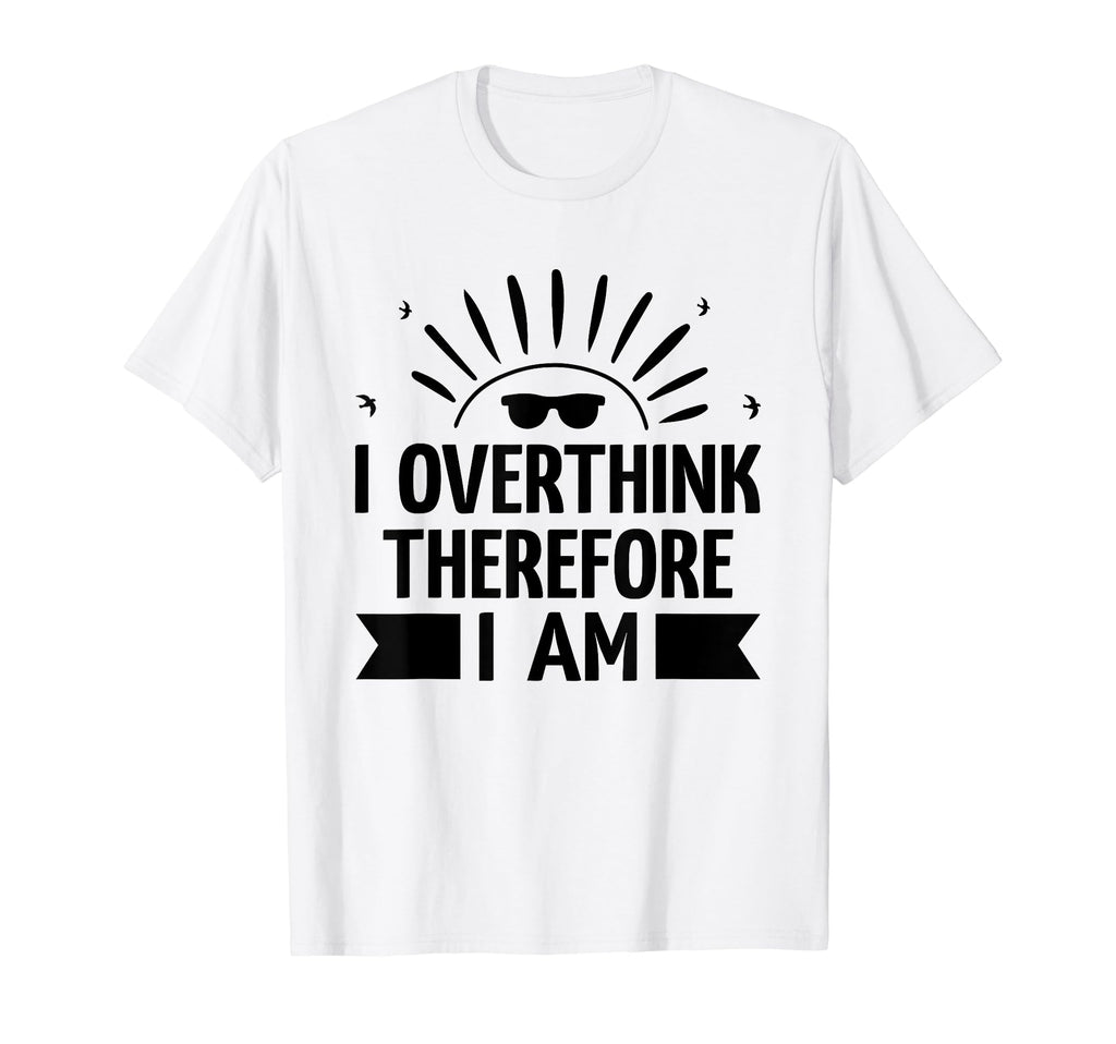 Overthinking Overthinker Funny Sarcasm T-Shirt - Custom Art Print Unisex - T-Shirt, Sweatshirt, Hoodie
