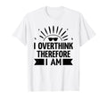 Overthinking Overthinker Funny Sarcasm T-Shirt - Custom Art Print Unisex - T-Shirt, Sweatshirt, Hoodie