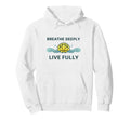 Breathe Deeply Live Fully Mindfulness Hoodie - Unique Graphic Men Women - T-Shirt, Sweatshirt, Hoodie