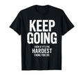 Keep Going Even If Its Hardest Thing T-Shirt - Casual Everyday Wear Unisex - T-Shirt, Sweatshirt, Hoodie