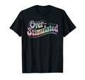 Over Stimulated Funny Introvert Lifestyle T-Shirt - Unique Graphic Unisex - T-Shirt, Sweatshirt, Hoodie