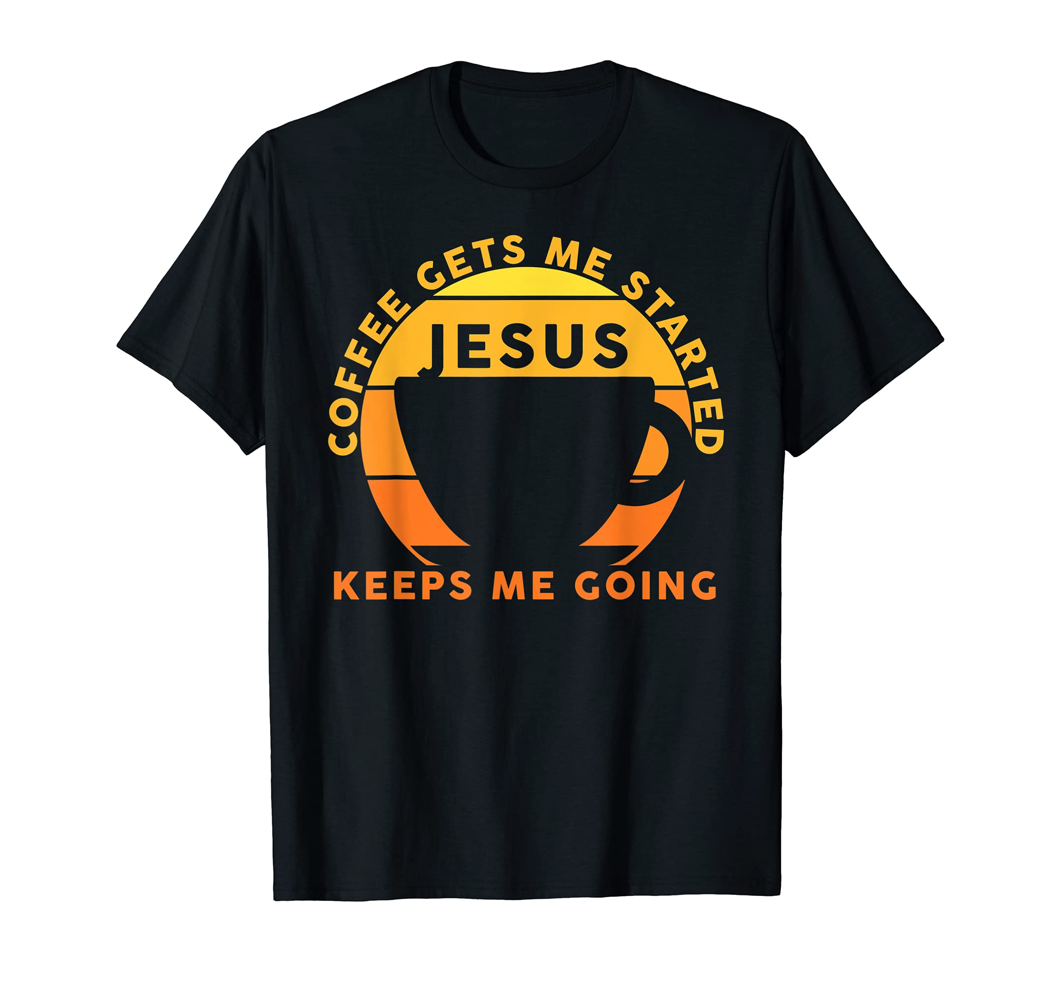 Coffee Gets Me Started Jesus Keeps Me T-Shirt - Trendy Graphic for Adults - T-Shirt, Sweatshirt, Hoodie