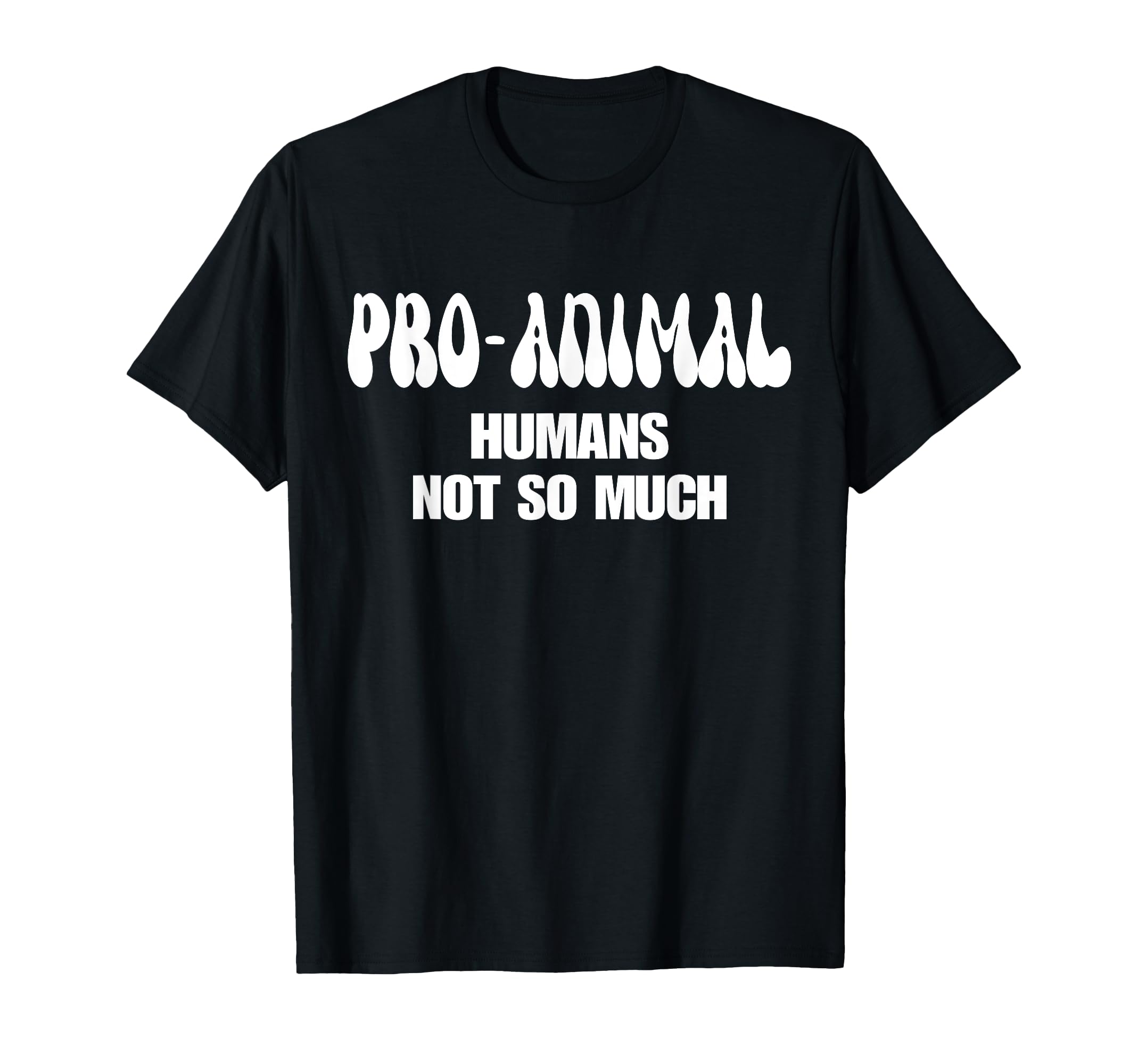 Pro Animal Humans Not So Much Animal T-Shirt - Novelty Apparel Men Women - T-Shirt, Sweatshirt, Hoodie
