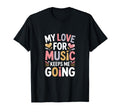 My Love Music Keeps Me Going T-Shirt - Fun Novelty Design Unisex - T-Shirt, Sweatshirt, Hoodie