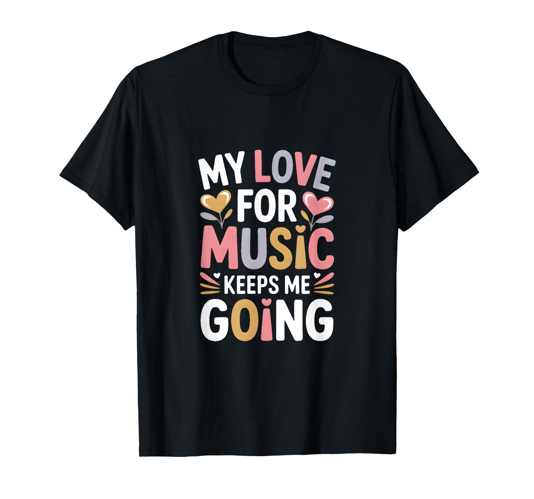 My Love Music Keeps Me Going T-Shirt - Fun Novelty Design Unisex - T-Shirt, Sweatshirt, Hoodie