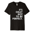 Its Okay Not To Be T-Shirt - Fun Novelty Design Men Women - T-Shirt, Sweatshirt, Hoodie