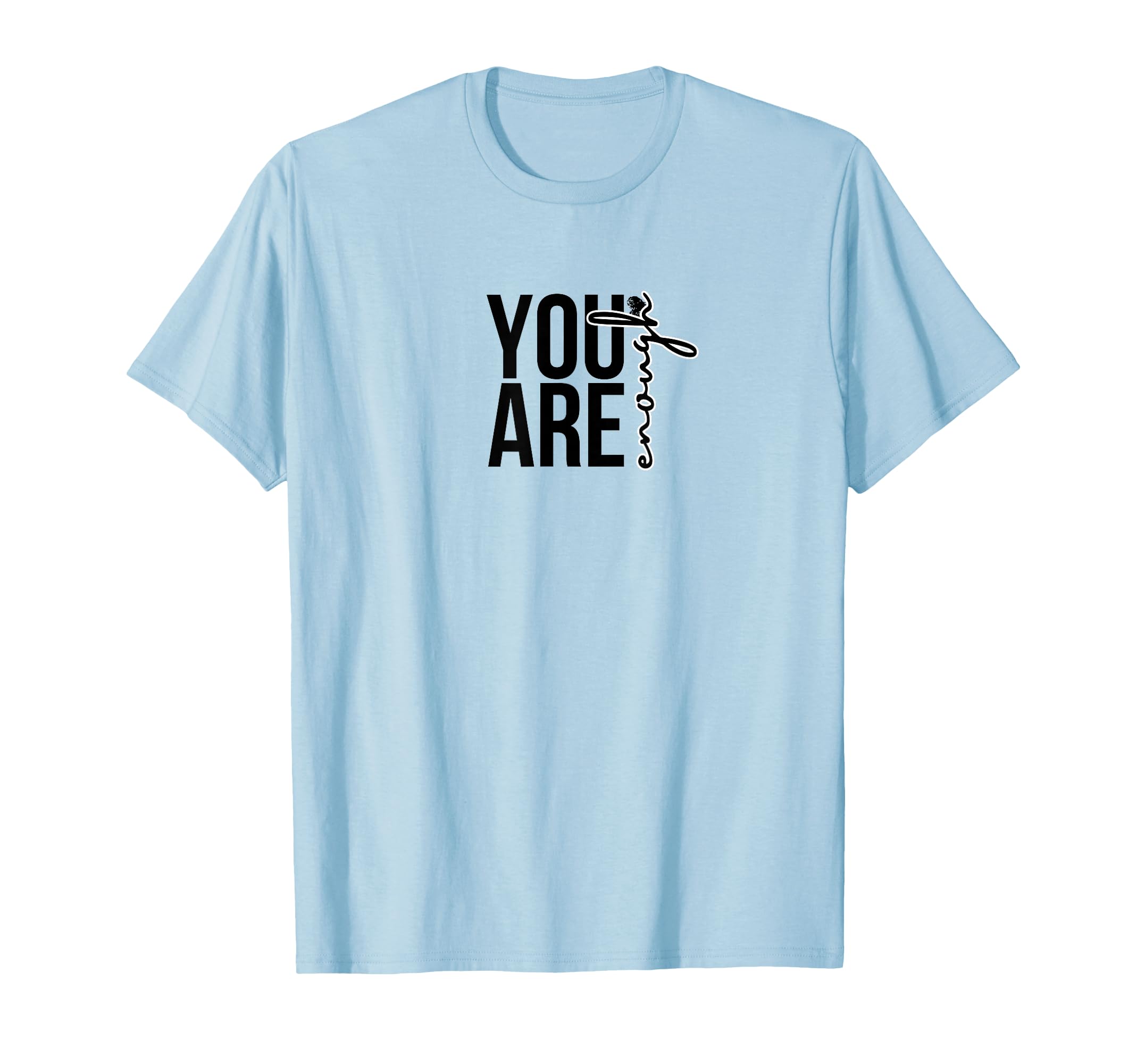 You Are Enough T-Shirt - Novelty Apparel for Adults - T-Shirt, Sweatshirt, Hoodie