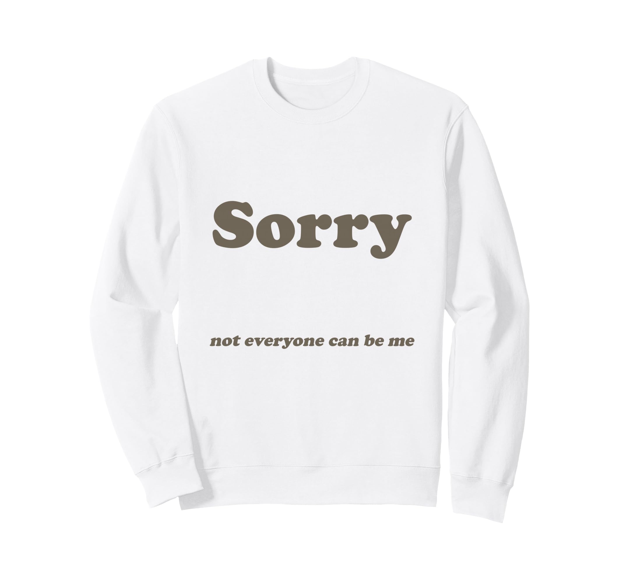 Sorry Not Everyone Can Be Me Sweatshirt - Unique Graphic Men Women - T-Shirt, Sweatshirt, Hoodie