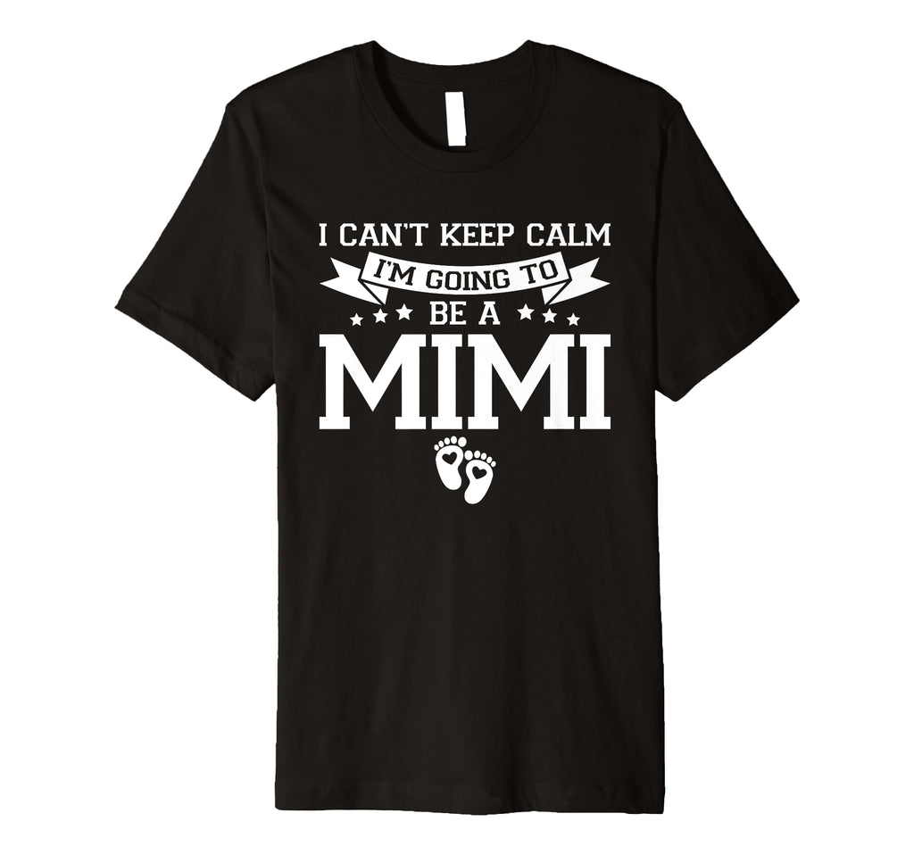 I Cant Keep Calm Im Going To Be Mimi T-Shirt - Minimalist Print Unisex - T-Shirt, Sweatshirt, Hoodie