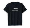 Tired Still Going T-Shirt - Trendy Graphic for Adults - T-Shirt, Sweatshirt, Hoodie