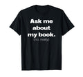 Ask Me About My Book Writer Author T-Shirt - Fun Novelty Design for Adults - T-Shirt, Sweatshirt, Hoodie