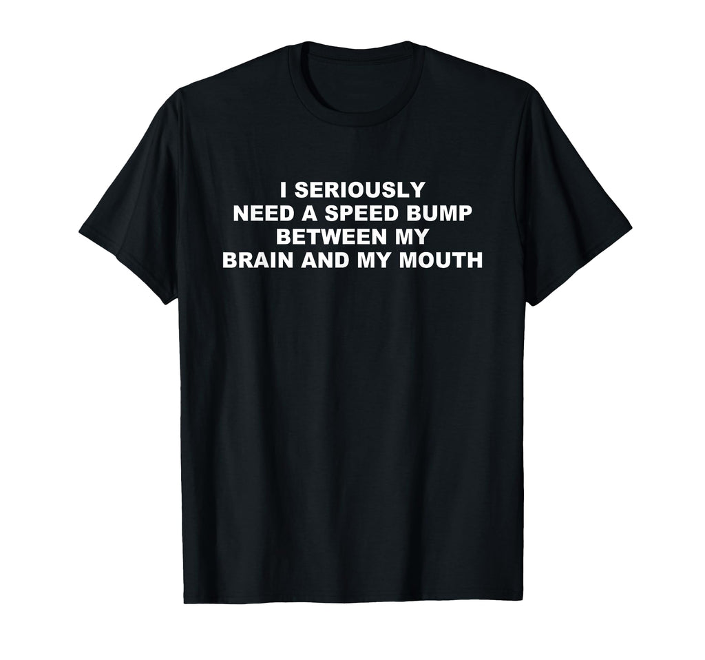 I Seriously Need Speed Bump Between My T-Shirt - Graphic Print Unisex - T-Shirt, Sweatshirt, Hoodie
