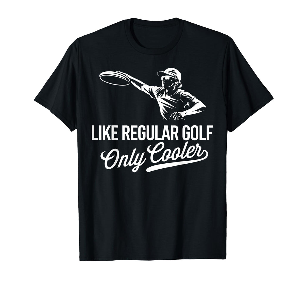 Disc Golf Like Regular Golf Only Cooler T-Shirt - Graphic Print for Adults - T-Shirt, Sweatshirt, Hoodie