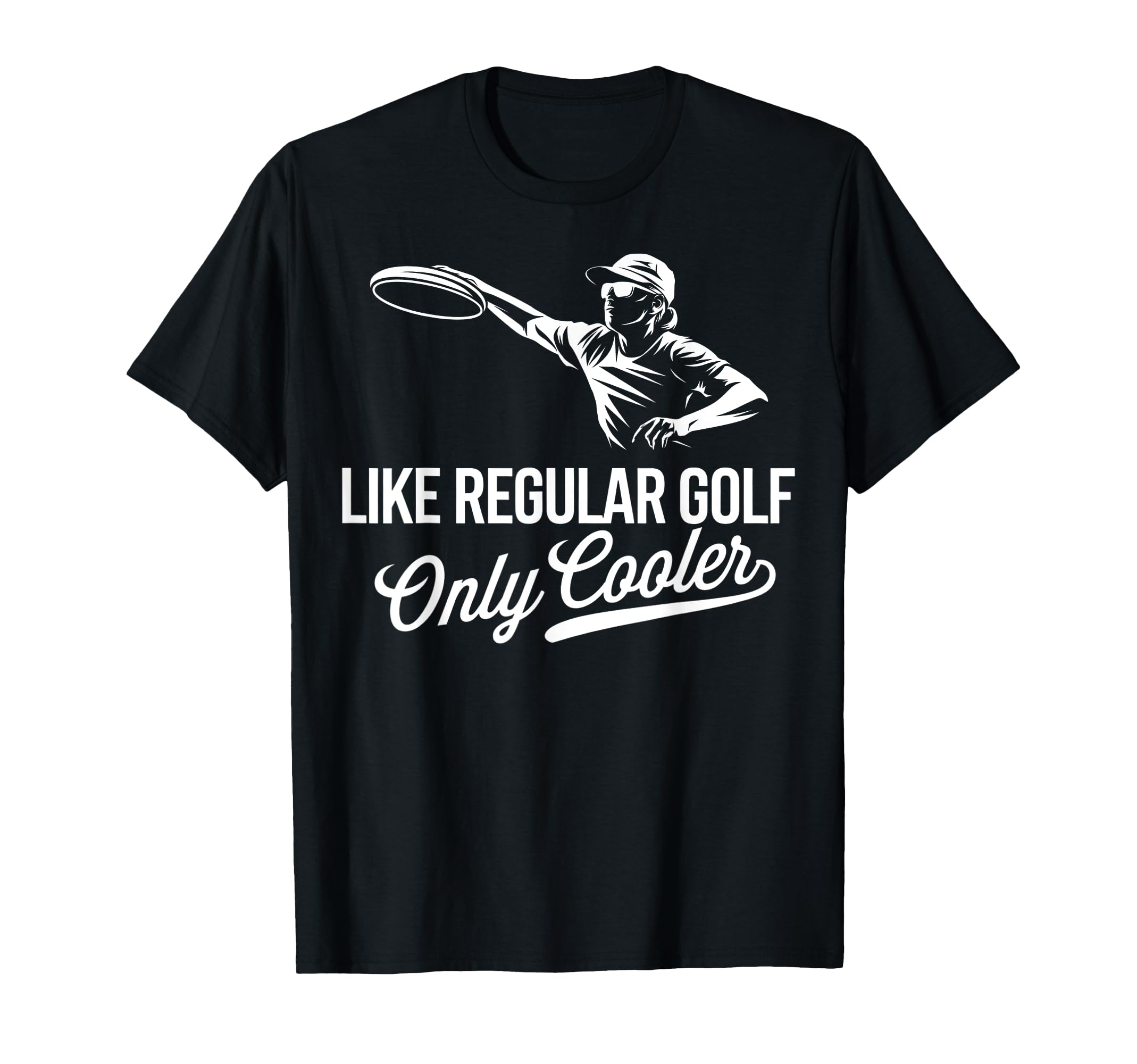 Disc Golf Like Regular Golf Only Cooler T-Shirt - Graphic Print for Adults - T-Shirt, Sweatshirt, Hoodie