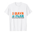 Funny I Have Plan But Dont Know What It T-Shirt - Minimalist Print Unisex - T-Shirt, Sweatshirt, Hoodie