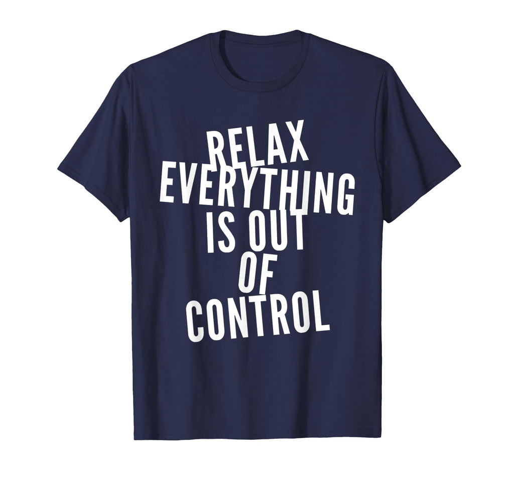 Funny Relax Everything Is Out Control T-Shirt - Novelty Apparel Men Women - T-Shirt, Sweatshirt, Hoodie