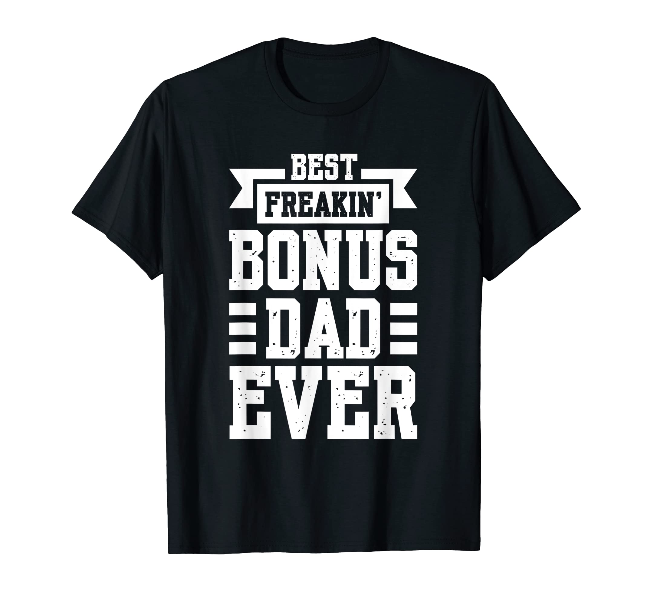 Mens Best Freakin Bonus Dad Ever Bonus Dad T-Shirt - Trendy Graphic Unisex - T-Shirt, Sweatshirt, Hoodie