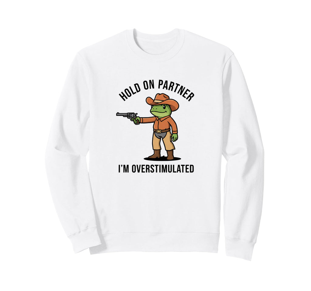 Hold Partner Im Overstimulated Sweatshirt - Fun Novelty Design for Adults - T-Shirt, Sweatshirt, Hoodie