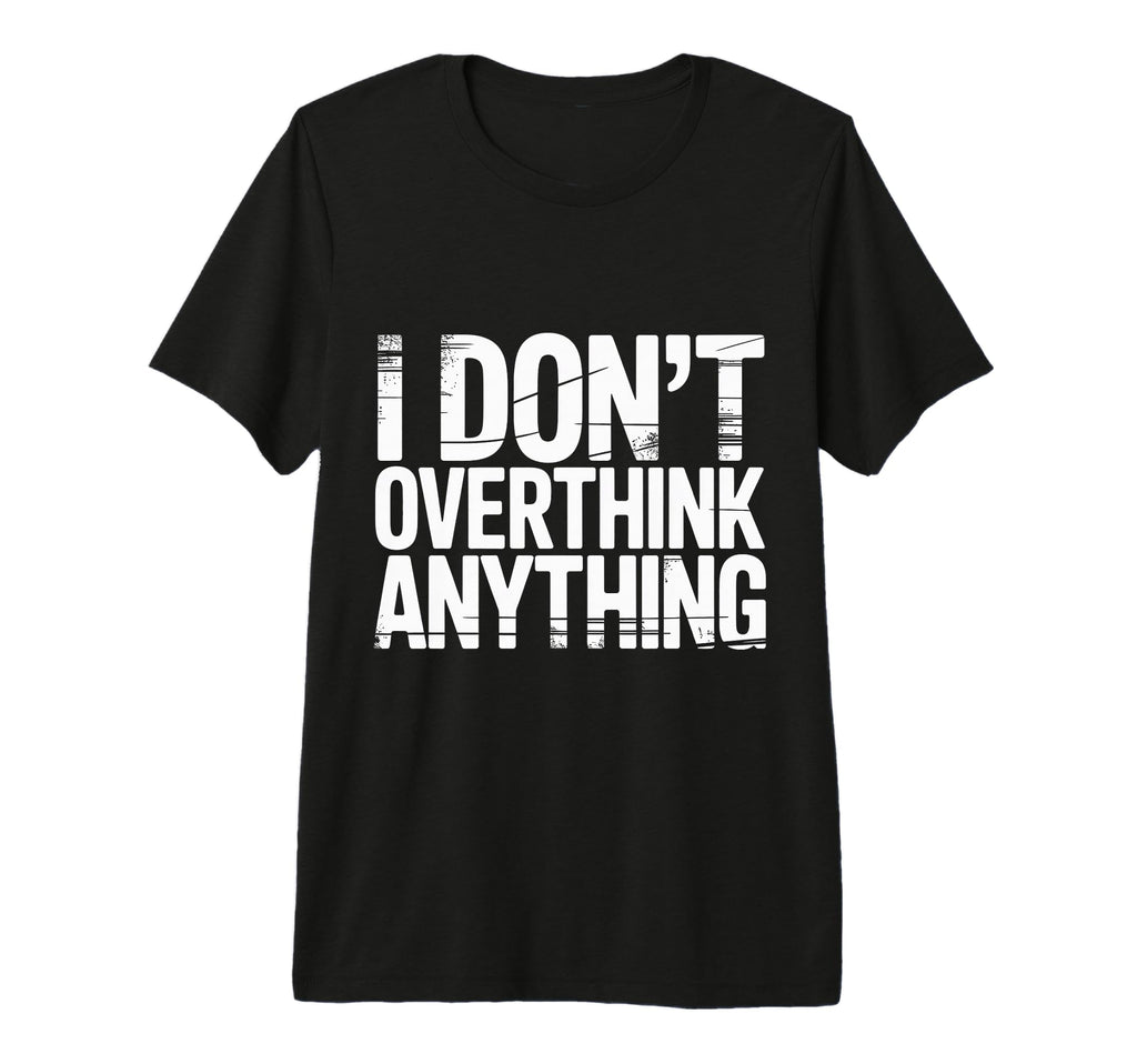 I Dont Overthink Anything Mindset Relax T-Shirt - Aesthetic Graphic Unisex - T-Shirt, Sweatshirt, Hoodie