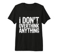 I Dont Overthink Anything Mindset Relax T-Shirt - Aesthetic Graphic Unisex - T-Shirt, Sweatshirt, Hoodie