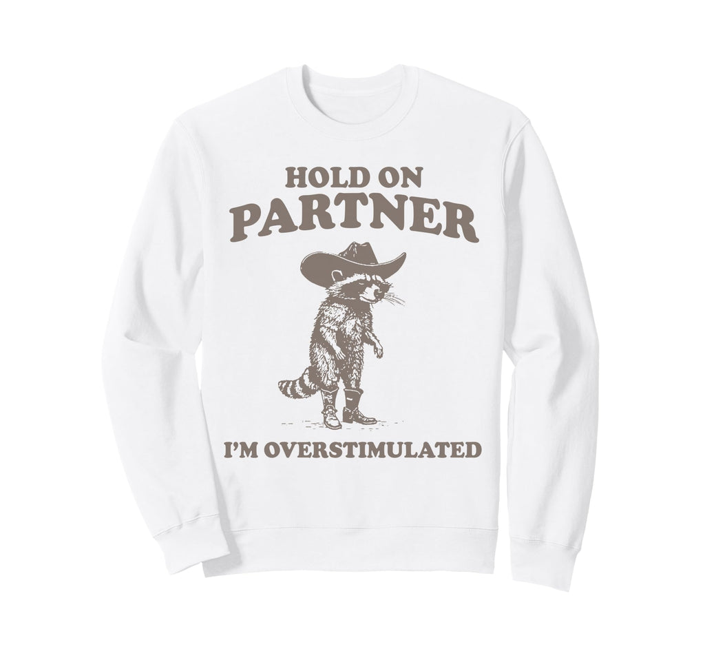 Hold Partner Im Overstimulated Sweatshirt - Aesthetic Graphic for Adults - T-Shirt, Sweatshirt, Hoodie