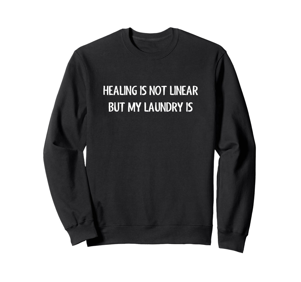 Healing Is Not Linear But My Sweatshirt - Unique Graphic for Adults - T-Shirt, Sweatshirt, Hoodie
