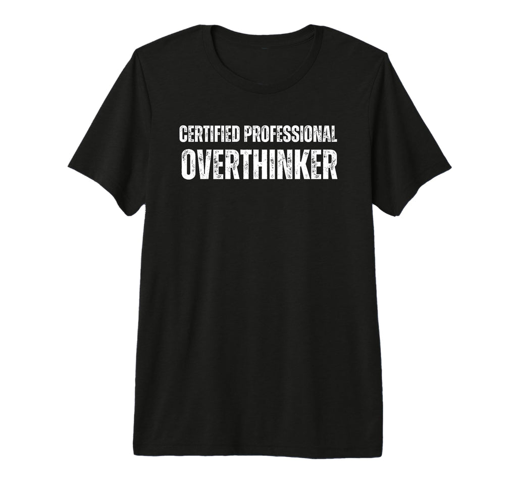 Certified Overthinker Funny Anxiety T-Shirt - Graphic Print for Adults - T-Shirt, Sweatshirt, Hoodie