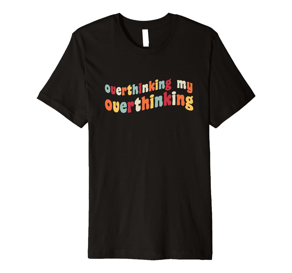 Overthinking My Overthinking Funny T-Shirt - Minimalist Print Unisex - T-Shirt, Sweatshirt, Hoodie