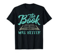 Book Was Better Reading Lovers T-Shirt - Casual Everyday Wear Men Women - T-Shirt, Sweatshirt, Hoodie