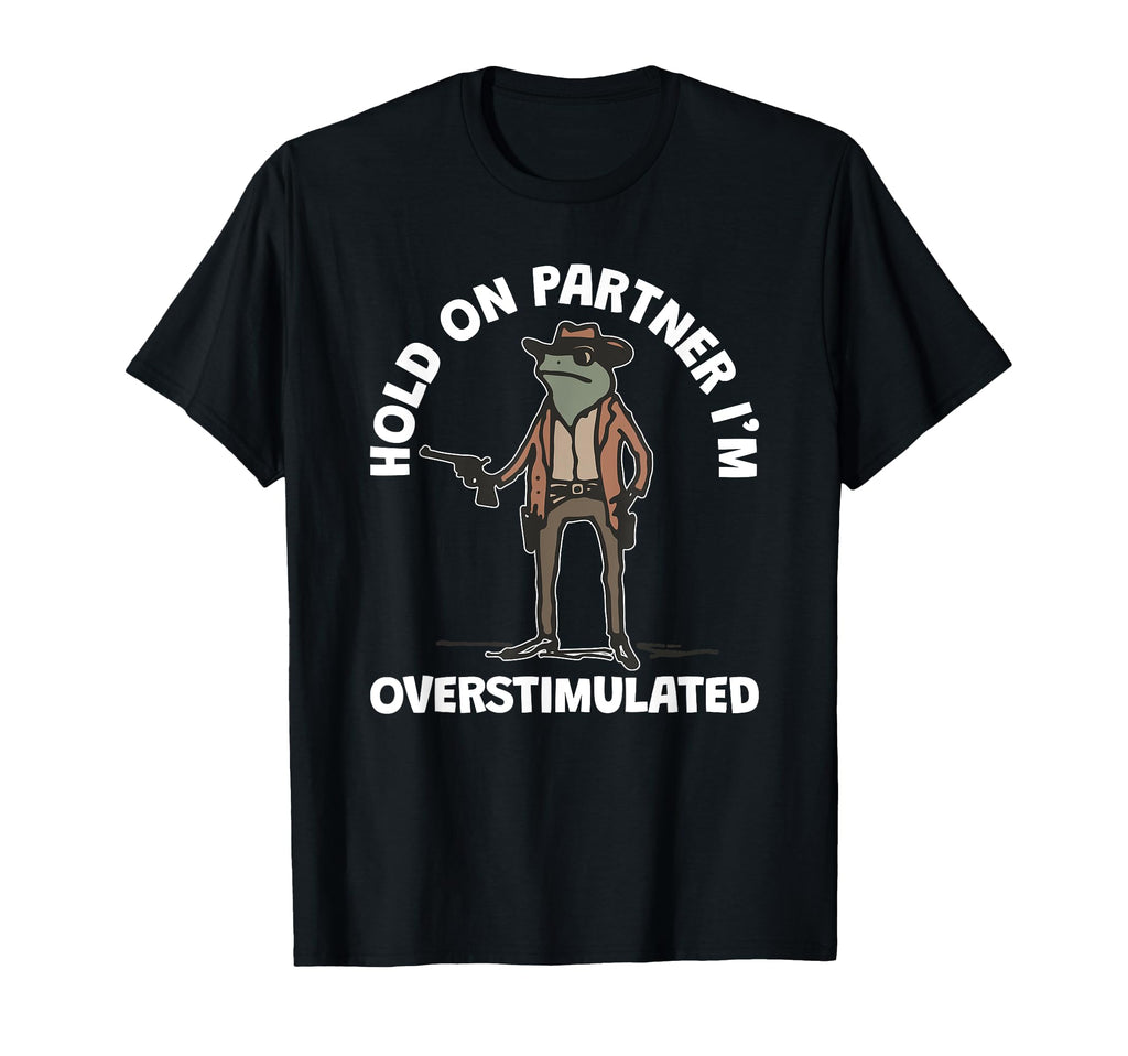 Hold Partner Im Overstimulated Cowboy T-Shirt - Fun Novelty Design Unisex - T-Shirt, Sweatshirt, Hoodie