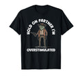 Hold Partner Im Overstimulated Cowboy T-Shirt - Fun Novelty Design Unisex - T-Shirt, Sweatshirt, Hoodie