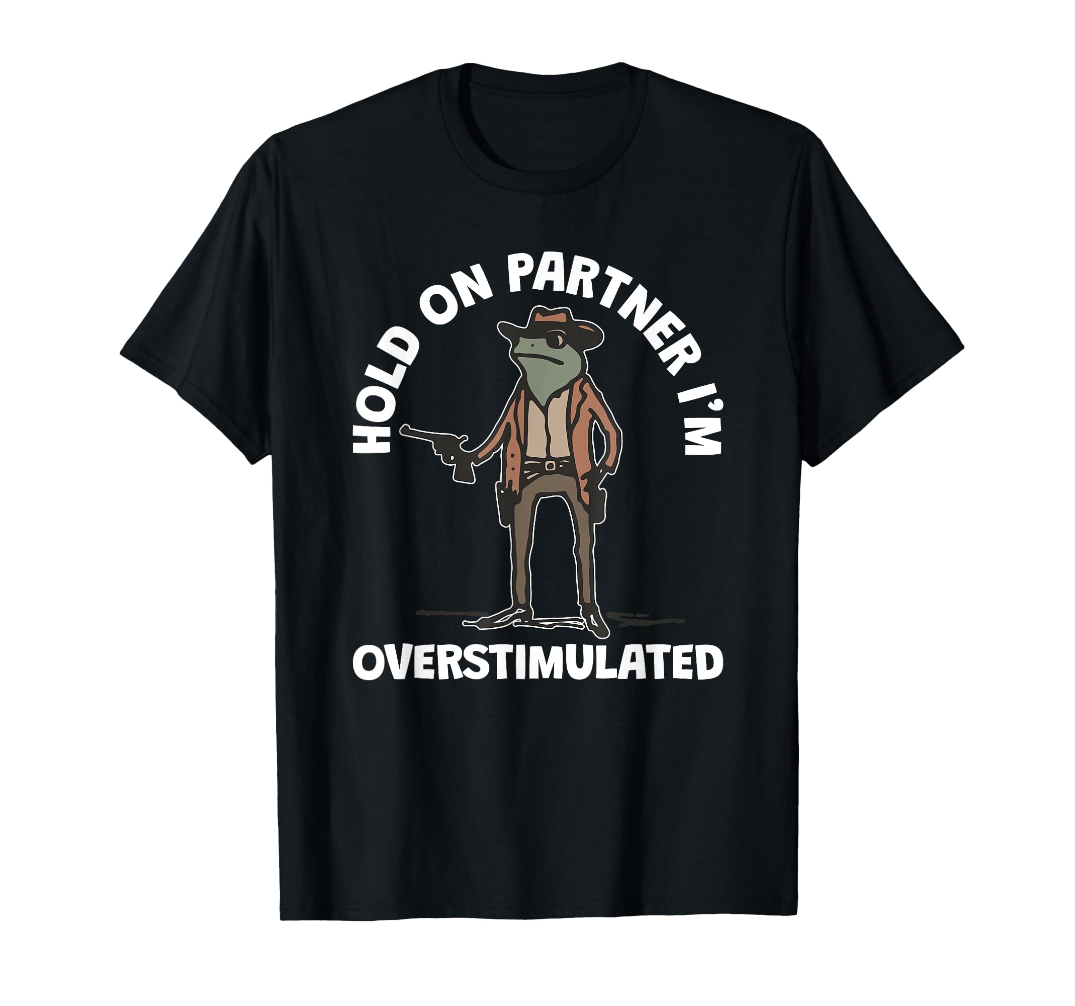 Hold Partner Im Overstimulated Cowboy T-Shirt - Fun Novelty Design Unisex - T-Shirt, Sweatshirt, Hoodie