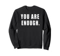 You Are Enough Motivational Quotes Sweatshirt - Trendy Graphic for Adults - T-Shirt, Sweatshirt, Hoodie