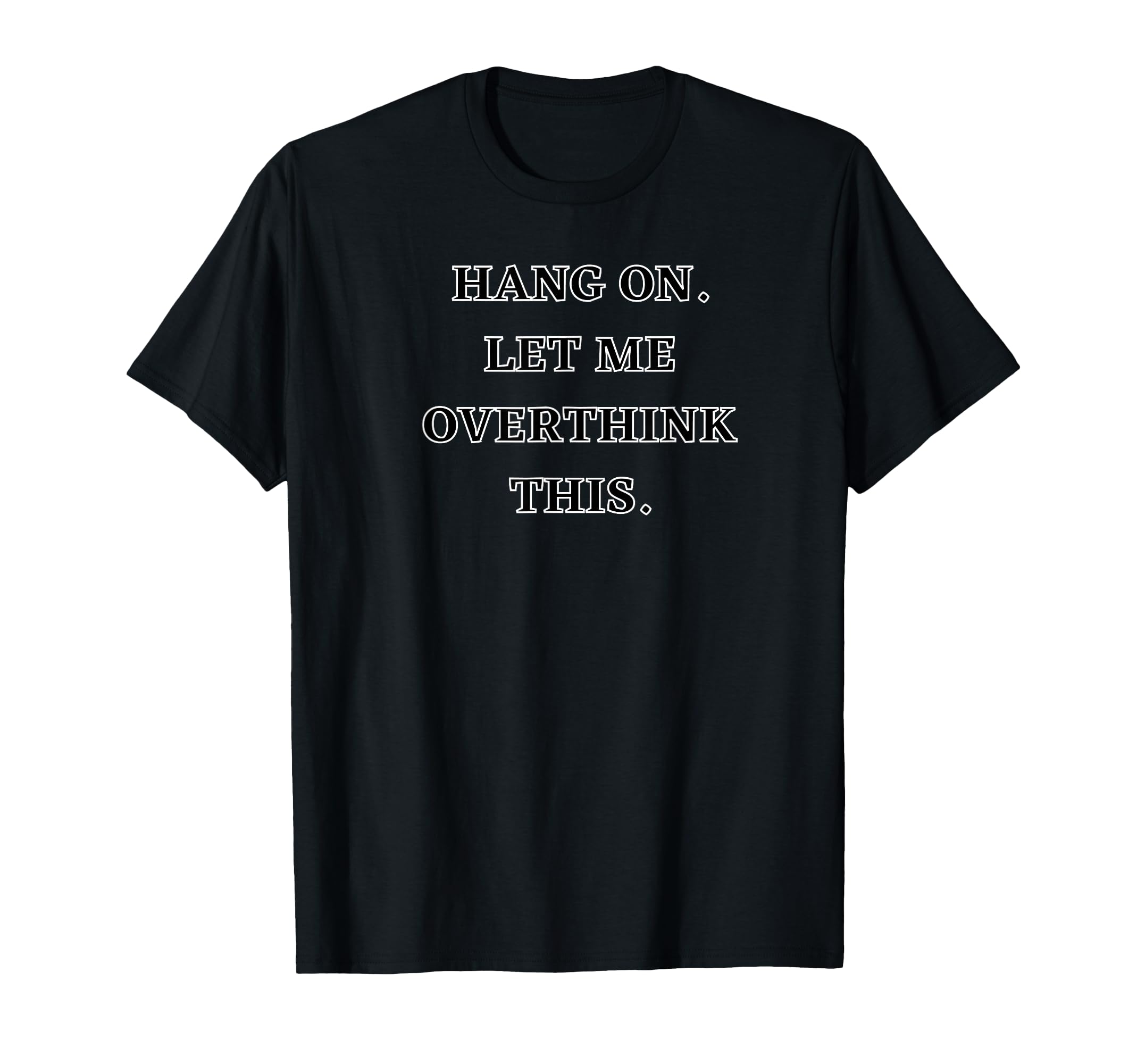 Hang Let Me Overthink This Funny T-Shirt - Minimalist Print Unisex - T-Shirt, Sweatshirt, Hoodie