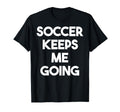 Soccer Keeps Me Going Funny Soccer T-Shirt - Minimalist Print for Adults - T-Shirt, Sweatshirt, Hoodie