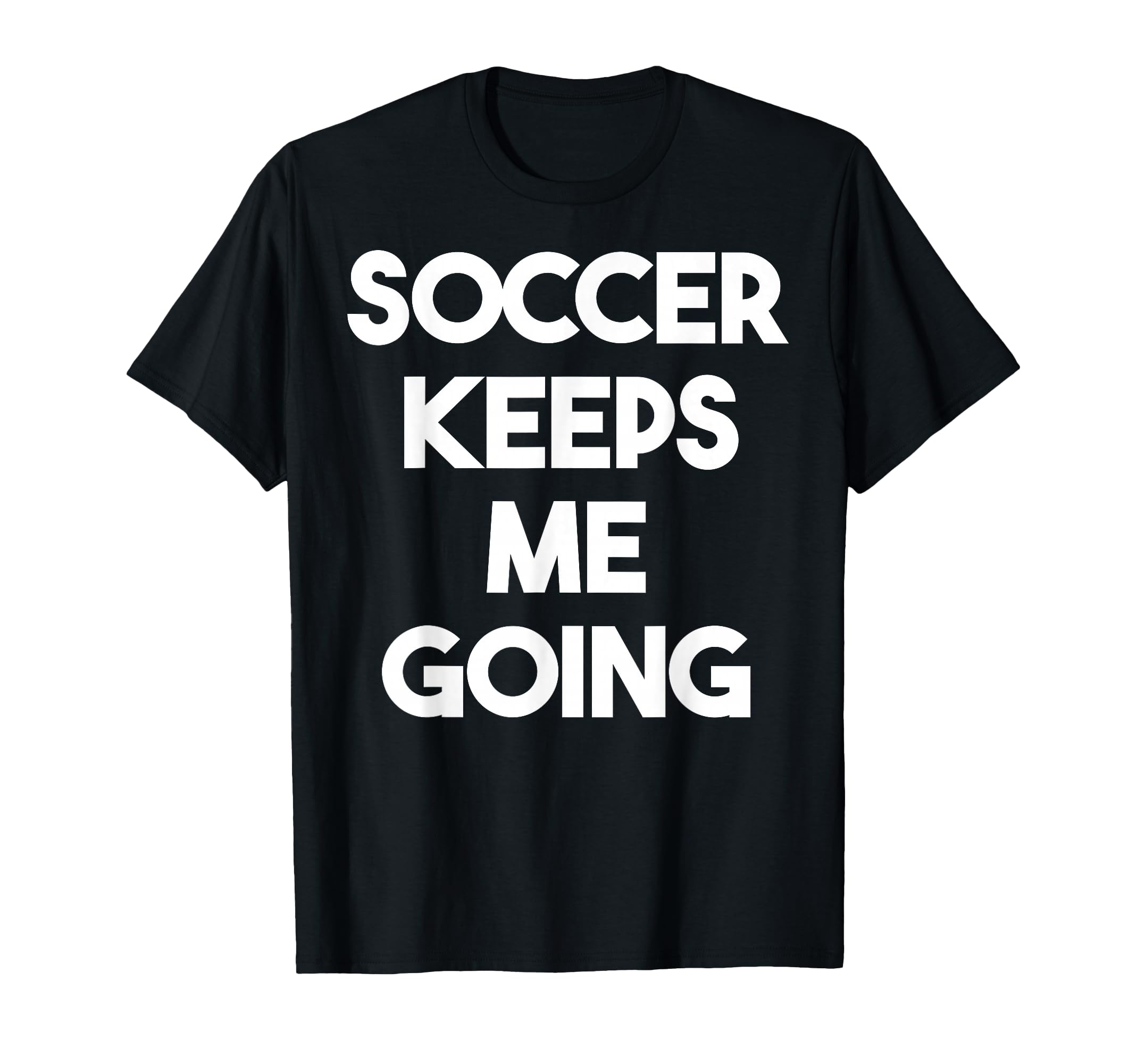 Soccer Keeps Me Going Funny Soccer T-Shirt - Minimalist Print for Adults - T-Shirt, Sweatshirt, Hoodie