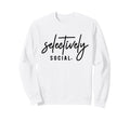 Selectively Social Funny Introvert Sweatshirt - Graphic Print Unisex - T-Shirt, Sweatshirt, Hoodie