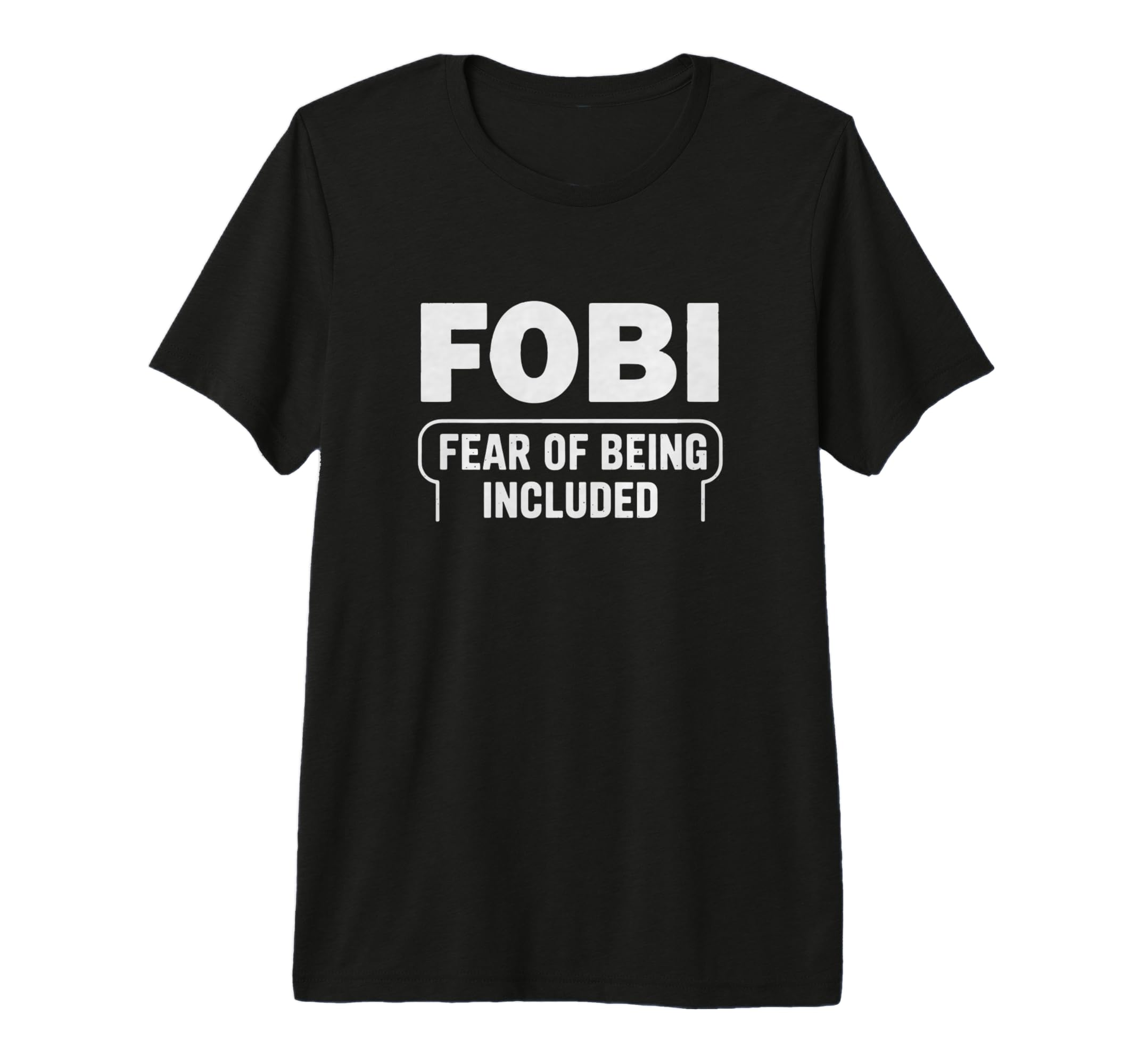 Fobi Fear Being Included Funny T-Shirt - Novelty Apparel Men Women - T-Shirt, Sweatshirt, Hoodie