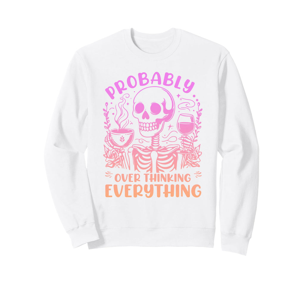Probably Overthinking Everything Sweatshirt - Custom Art Print Unisex - T-Shirt, Sweatshirt, Hoodie