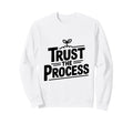 Trust Process Motivational Sweatshirt - Unique Graphic Men Women - T-Shirt, Sweatshirt, Hoodie