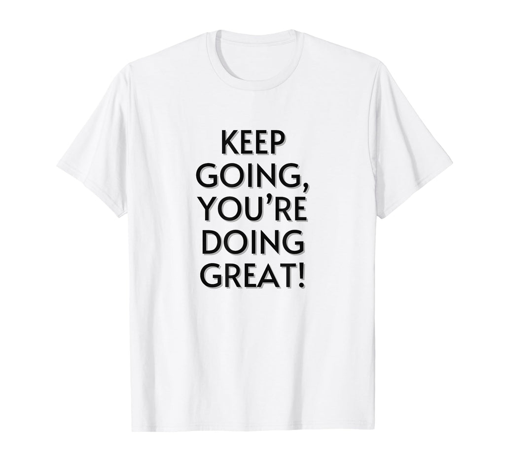 Keep Going Youre Doing Great Positive T-Shirt - Minimalist Print Men Women - T-Shirt, Sweatshirt, Hoodie