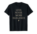Less Noise More Elegance T-Shirt - Novelty Apparel Men Women - T-Shirt, Sweatshirt, Hoodie